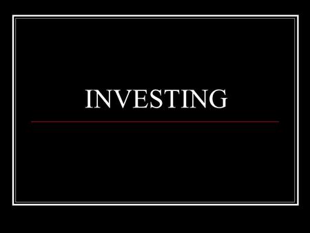 INVESTING. Business Management: Learning Targets Understanding the importance Investing Building Wealth will have in both my professional (business) and.