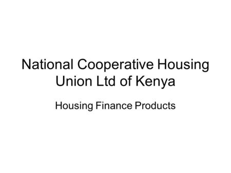 National Cooperative Housing Union Ltd of Kenya Housing Finance Products.