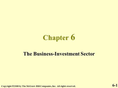 Chapter 6 The Business-Investment Sector Copyright  2008 by The McGraw-Hill Companies, Inc. All rights reserved. 6-1.