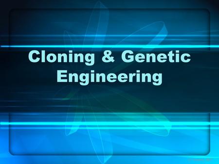 Cloning & Genetic Engineering