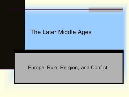 The Later Middle Ages Europe: Rule, Religion, and Conflict.