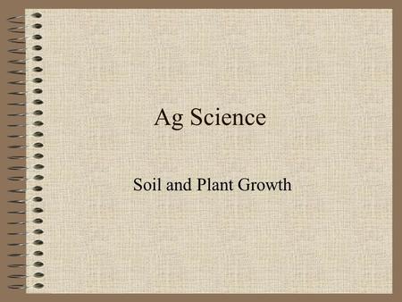 Ag Science Soil and Plant Growth The Plant Environment In order to grow properly, plants require a certain environment. Divided into two parts: The underground.