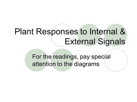 Plant Responses to Internal & External Signals For the readings, pay special attention to the diagrams.