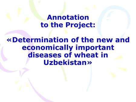 Annotation to the Project: «Determination of the new and economically important diseases of wheat in Uzbekistan»