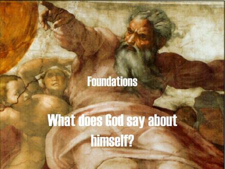 Foundations What does God say about himself?. All people have a natural knowledge of God.