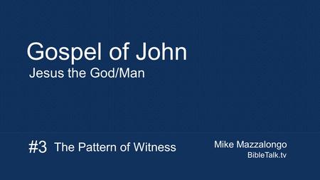 Mike Mazzalongo BibleTalk.tv Gospel of John Jesus the God/Man The Pattern of Witness #3.