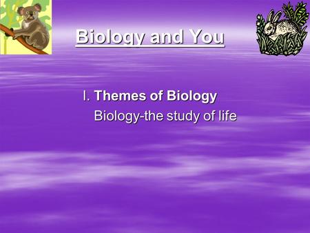 Biology and You I. Themes of Biology Biology-the study of life.