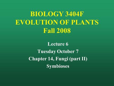 BIOLOGY 3404F EVOLUTION OF PLANTS Fall 2008 Lecture 6 Tuesday October 7 Chapter 14, Fungi (part II) Symbioses.