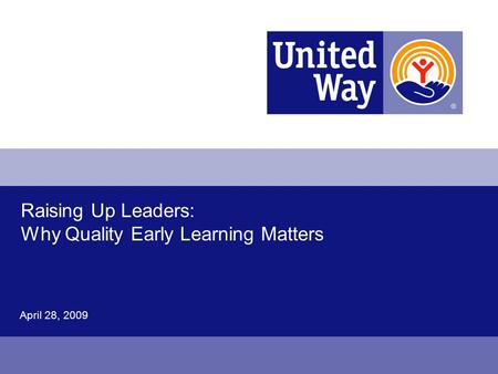 Raising Up Leaders: Why Quality Early Learning Matters April 28, 2009.