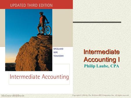 Copyright © 2004 by The McGraw-Hill Companies, Inc. All rights reserved. McGraw-Hill/Irwin Slide 1-1 Intermediate Accounting I Philip Laube, CPA.