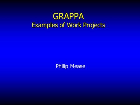 GRAPPA Examples of Work Projects Philip Mease. Examples of GRAPPA Work Projects Classification and diagnosis of PsA (CASPAR) Evaluation of PsA composite.