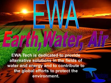EWA Tech is dedicated to provide alternative solutions in the fields of water and energy and to contribute to the global efforts to protect the environment.