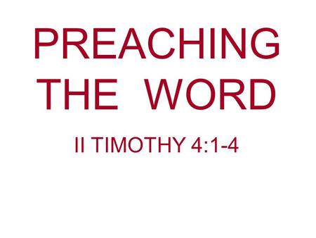 PREACHING THE WORD II TIMOTHY 4:1-4.