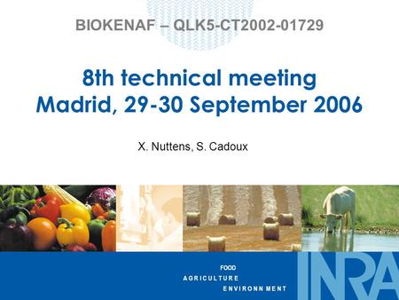 FOOD A G R I C U L T U R E E N V I R O N N M E N T BIOKENAF – QLK5-CT2002-01729 8th technical meeting Madrid, 29-30 September 2006 X. Nuttens, S. Cadoux.