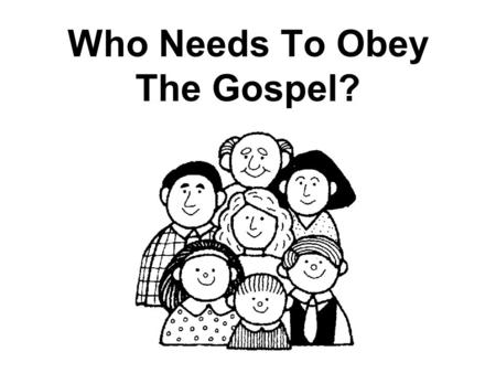 Who Needs To Obey The Gospel?. Do Not Believe They Are Lost – Mt. 7:21-23 Think God Is Slack Concerning His Promise – 2 Pet. 3:4, 9 False Confidence in.