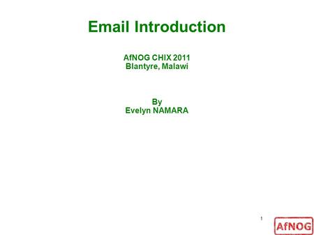 1 Email Introduction AfNOG CHIX 2011 Blantyre, Malawi By Evelyn NAMARA.