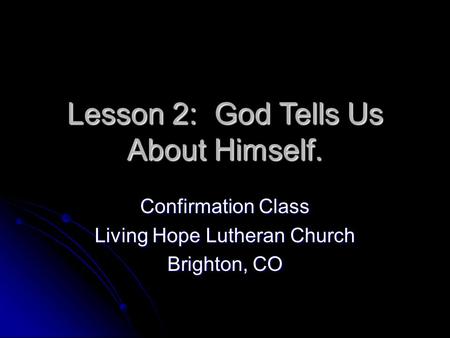Lesson 2: God Tells Us About Himself. Confirmation Class Living Hope Lutheran Church Brighton, CO.