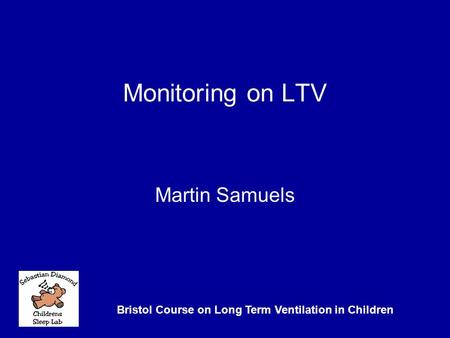 Monitoring on LTV Martin Samuels Bristol Course on Long Term Ventilation in Children.