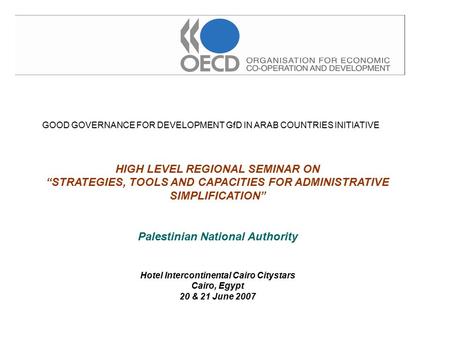 GOOD GOVERNANCE FOR DEVELOPMENT GfD IN ARAB COUNTRIES INITIATIVE HIGH LEVEL REGIONAL SEMINAR ON “STRATEGIES, TOOLS AND CAPACITIES FOR ADMINISTRATIVE SIMPLIFICATION”