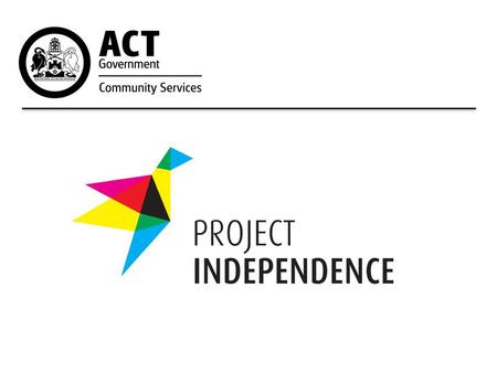 Project Independence. Project Independence is a new innovative model that provides supportive housing for people with an intellectual disability The ACT.