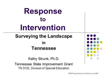 Response to Intervention Surveying the Landscape in Tennessee Kathy Strunk, Ph.D. Tennessee State Improvement Grant TN DOE, Division of Special Education.