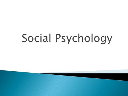 Social Psychology.  Branch of psychology concerned with the way individuals’ thoughts, feelings, and behaviors are influenced by others.