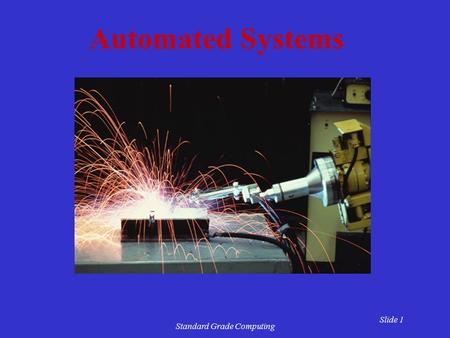 Slide 1 Standard Grade Computing Automated Systems.