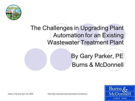 March 31st and April 1st, 2009Mile High Industrial and Automation Conference The Challenges in Upgrading Plant Automation for an Existing Wastewater Treatment.