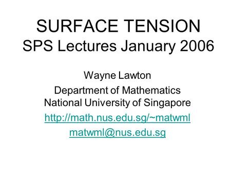SURFACE TENSION SPS Lectures January 2006 Wayne Lawton Department of Mathematics National University of Singapore