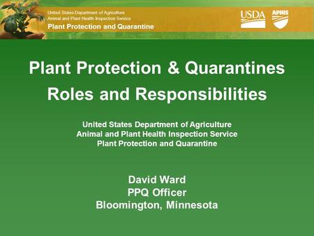 United States Department of Agriculture Animal and Plant Health Inspection Service Plant Protection and Quarantine Plant Protection & Quarantines Roles.