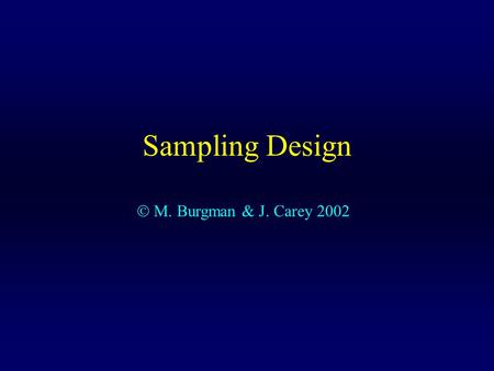 Sampling Design  M. Burgman & J. Carey 2002. Types of Samples Point samples (including neighbour distance samples) Transects line intercept sampling.