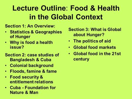 Lecture Outline: Food & Health in the Global Context Section 1: An Overview: Statistics & Geographies of Hunger Why is food a health issue? Section 2: