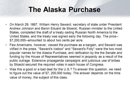 The Alaska Purchase On March 29, 1867, William Henry Seward, secretary of state under President Andrew Johnson and Baron Eduard de Stoeckl, Russian minister.