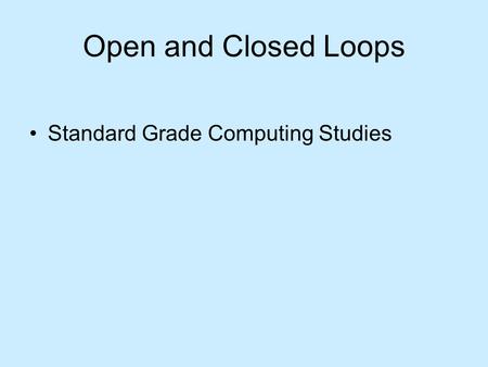 Open and Closed Loops Standard Grade Computing Studies.