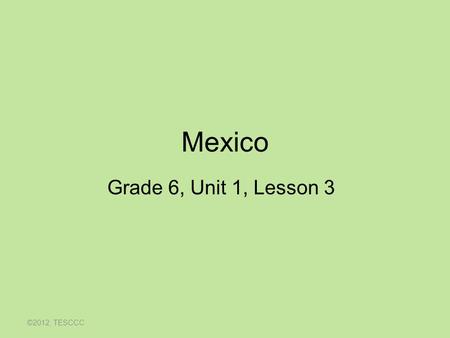 Mexico Grade 6, Unit 1, Lesson 3 ©2012, TESCCC.