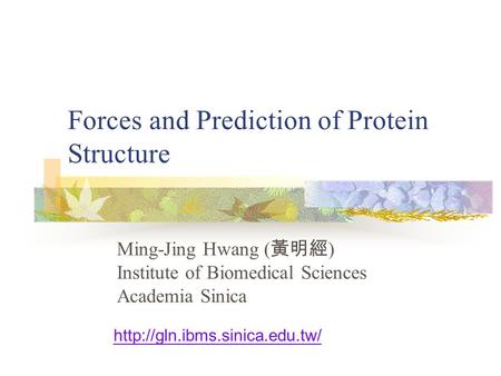 Forces and Prediction of Protein Structure Ming-Jing Hwang ( 黃明經 ) Institute of Biomedical Sciences Academia Sinica