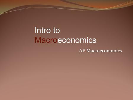 AP Macroeconomics Intro to Macroeconomics. Macroeconomics is concerned with the overall ups and downs in the economy, whereas Microeconomics is concerned.