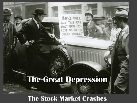 The Great Depression The Stock Market Crashes. The Market Crashes  Black Thursday  Stocks begin to drop following Dow Jones peak  Brokers called.