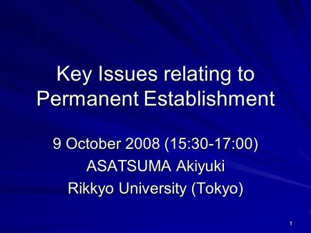 1 Key Issues relating to Permanent Establishment 9 October 2008 (15:30-17:00) ASATSUMA Akiyuki Rikkyo University (Tokyo)