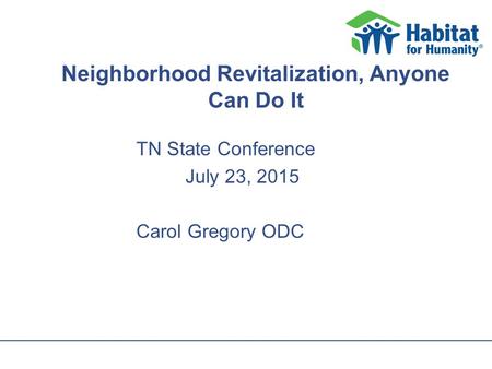 Neighborhood Revitalization, Anyone Can Do It TN State Conference July 23, 2015 Carol Gregory ODC.