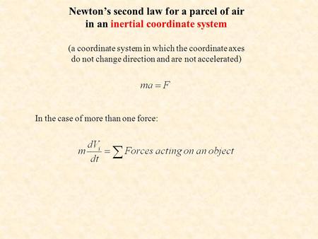 Newton’s second law for a parcel of air in an inertial coordinate system (a coordinate system in which the coordinate axes do not change direction and.