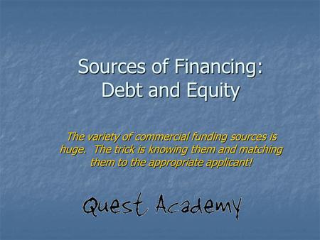 Sources of Financing: Debt and Equity The variety of commercial funding sources is huge. The trick is knowing them and matching them to the appropriate.
