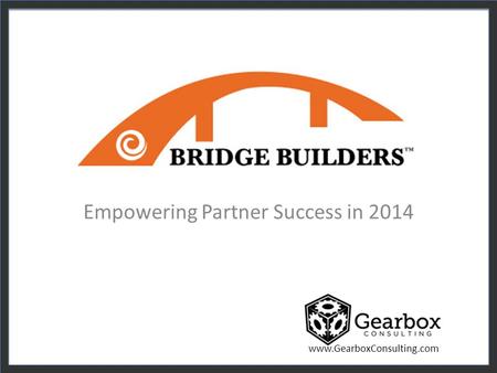 Www.GearboxConsulting.com Empowering Partner Success in 2014.