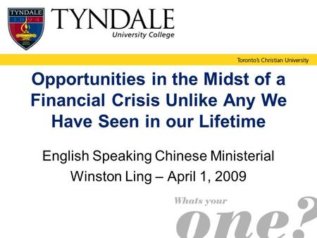 Opportunities in the Midst of a Financial Crisis Unlike Any We Have Seen in our Lifetime English Speaking Chinese Ministerial Winston Ling – April 1, 2009.