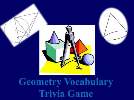 Geometry Vocabulary Trivia Game Rules Choose a topic and monetary amount of your choice. The higher the amount, the more challenging the question! The.
