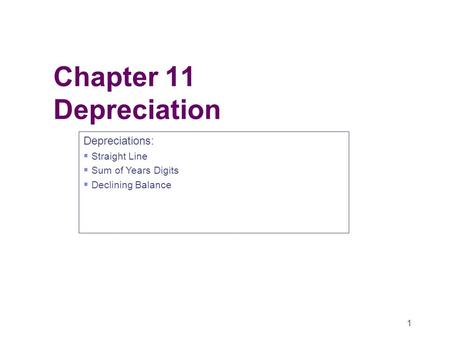 1 Chapter 11 Depreciation Depreciations:  Straight Line  Sum of Years Digits  Declining Balance.