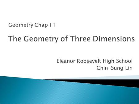 Eleanor Roosevelt High School Chin-Sung Lin. The geometry of three dimensions is called solid geometry Mr. Chin-Sung Lin ERHS Math Geometry.