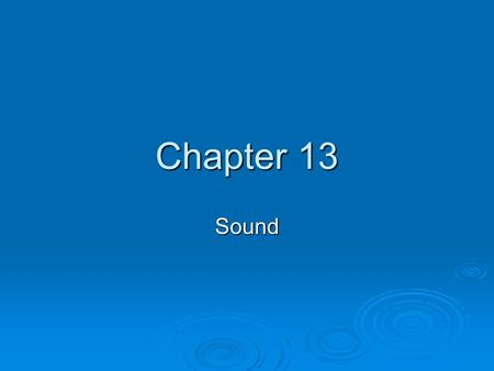 Chapter 13 Sound. Section 13.1 Sound Waves The Production of Sound Waves  Sound is a result of vibrations or oscillations.  How We Hear Video (1:05)