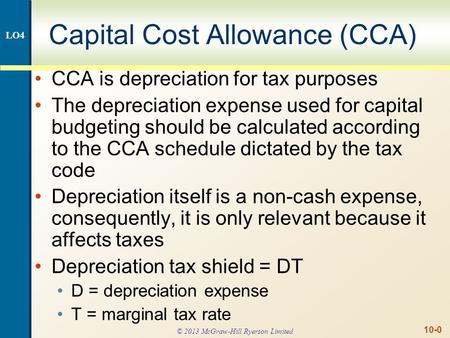 10-0 Capital Cost Allowance (CCA) CCA is depreciation for tax purposes The depreciation expense used for capital budgeting should be calculated according.