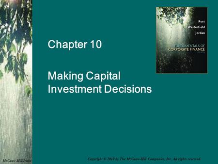 Chapter 10 Making Capital Investment Decisions McGraw-Hill/Irwin Copyright © 2010 by The McGraw-Hill Companies, Inc. All rights reserved.